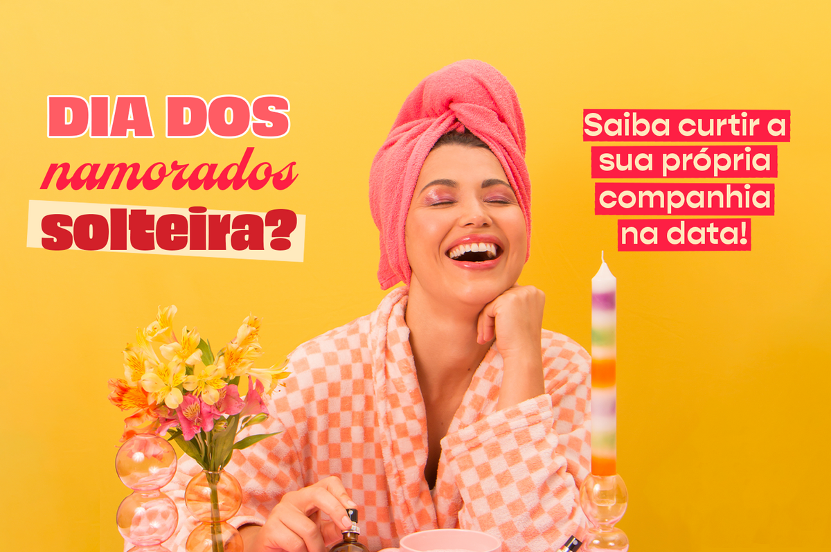 Solteira no Dia dos Namorados? Saiba como curtir a sua própria companhia na data!