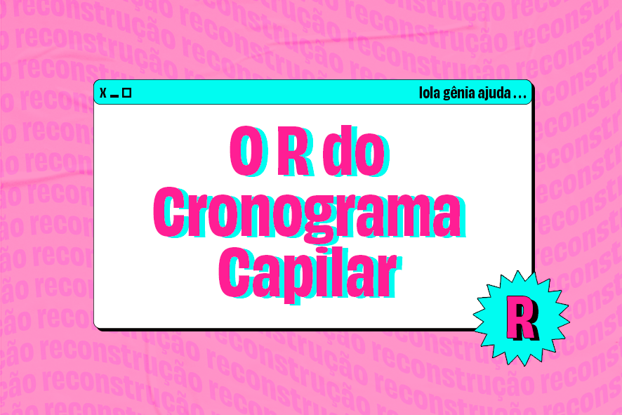 Reconstrução capilar: tudo sobre o R do cronograma