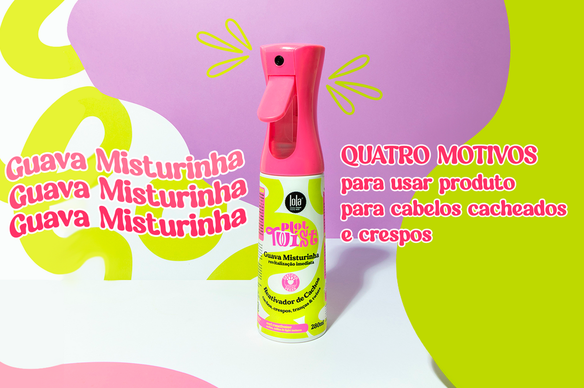 Guava Misturinha da Lola From Rio: 4 motivos para usar o produto para cabelos cacheados e crespos 