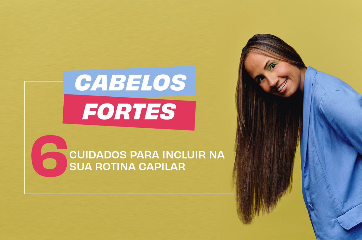 Cabelos mais fortes: 6 cuidados que você precisa ter