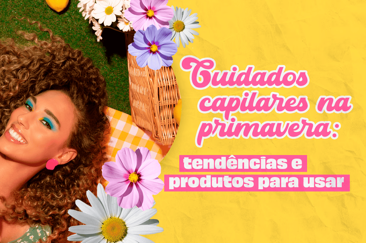 Cuidados capilares na primavera: tendências e produtos para usar 